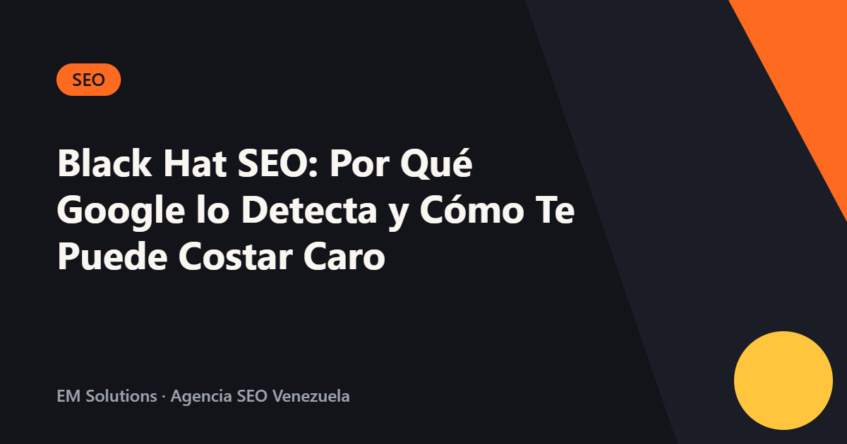 Black Hat SEO: Por Qué Google lo Detecta y Cómo Te Puede Costar Caro