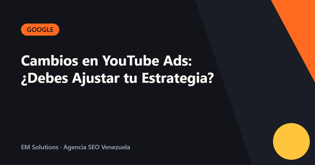 Cambios en YouTube Ads: ¿Debes Ajustar tu Estrategia?