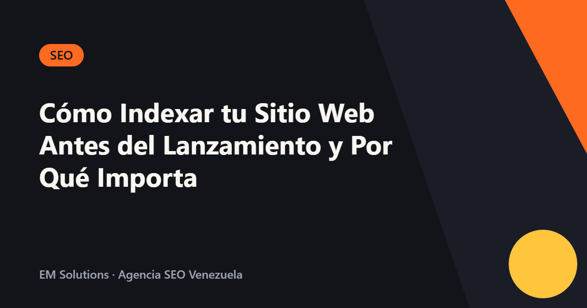 Cómo Indexar tu Sitio Web Antes del Lanzamiento y Por Qué Importa