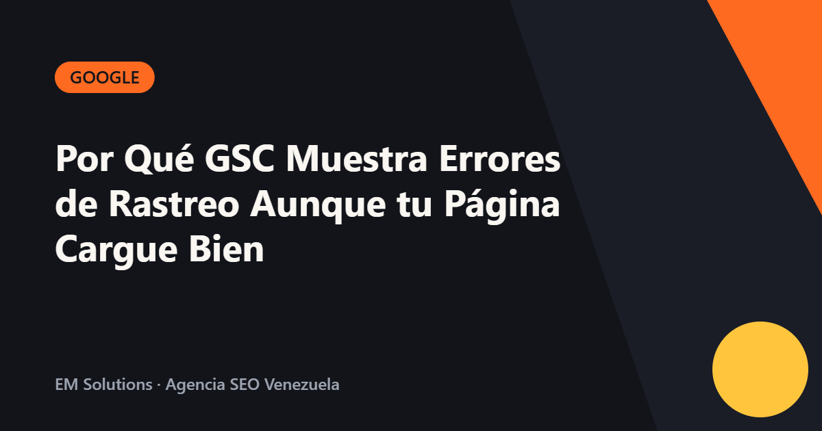 Por Qué GSC Muestra Errores de Rastreo Aunque tu Página Cargue Bien