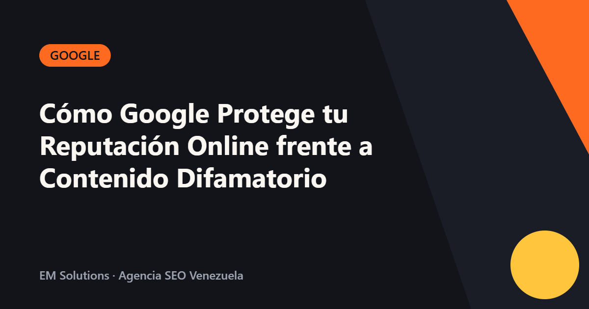 Cómo Google Protege tu Reputación Online frente a Contenido Difamatorio