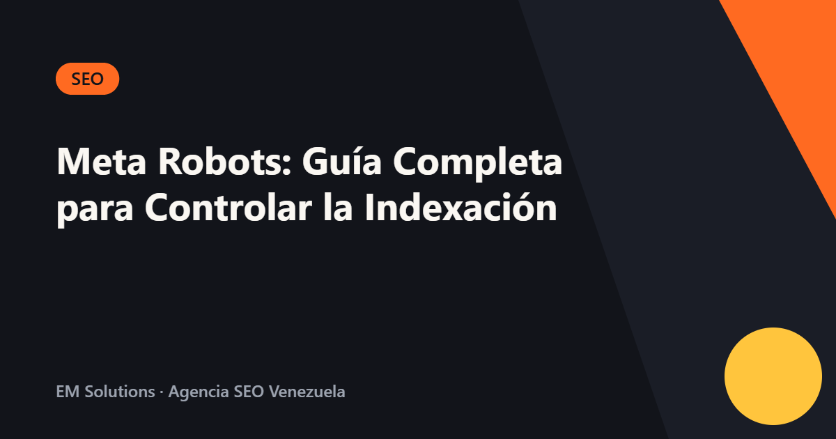 Meta Robots: Guía Completa para Controlar la Indexación