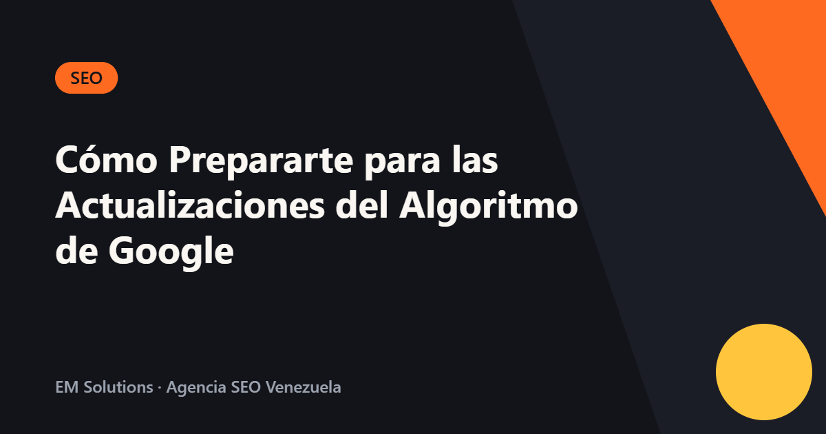 Cómo Prepararte para las Actualizaciones del Algoritmo de Google