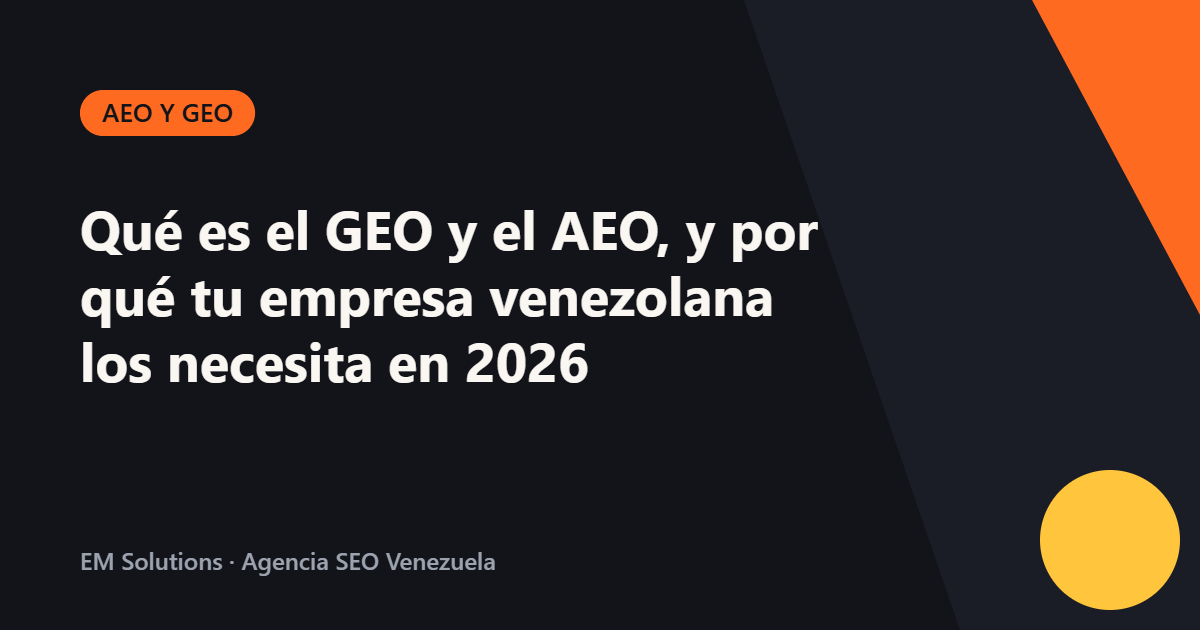 Qué es el GEO y el AEO, y por qué tu empresa venezolana los necesita en 2026