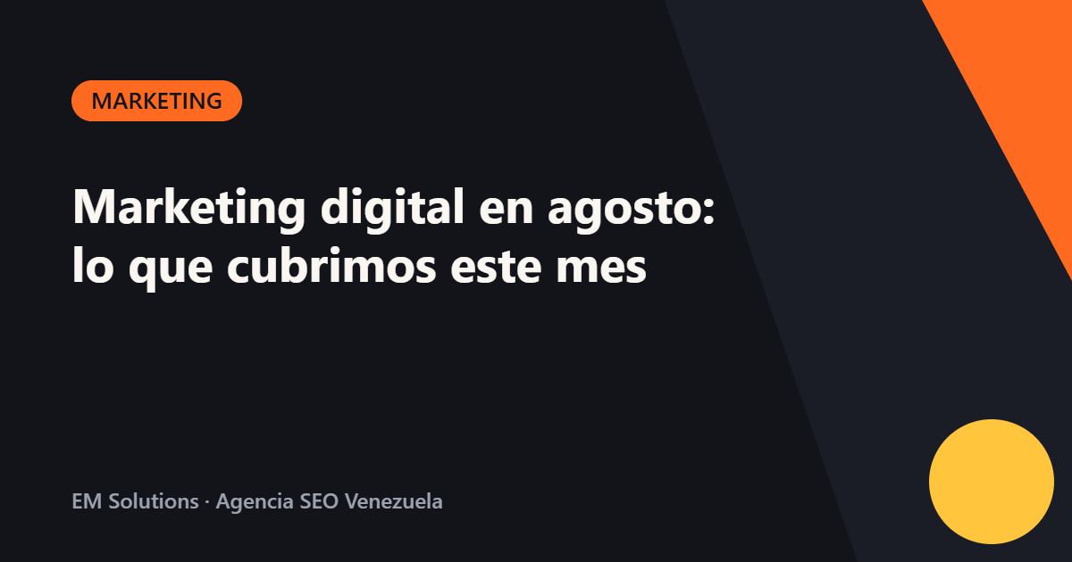 Marketing digital en agosto: lo que cubrimos este mes